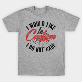 I Would Like To Confirm I Do Not Care T-Shirt